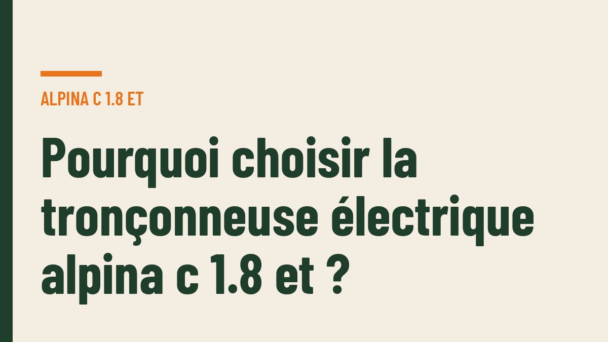 Pourquoi choisir la tronçonneuse électrique alpina c 1.8 et ?