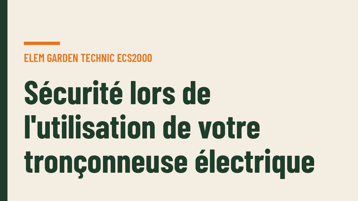 Sécurité lors de l'utilisation de votre tronçonneuse électrique