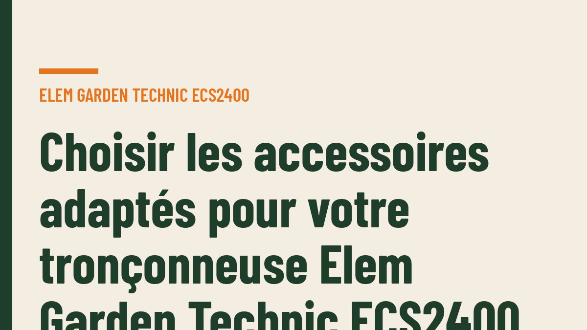 Choisir les accessoires adaptés pour votre tronçonneuse Elem Garden Technic ECS2400