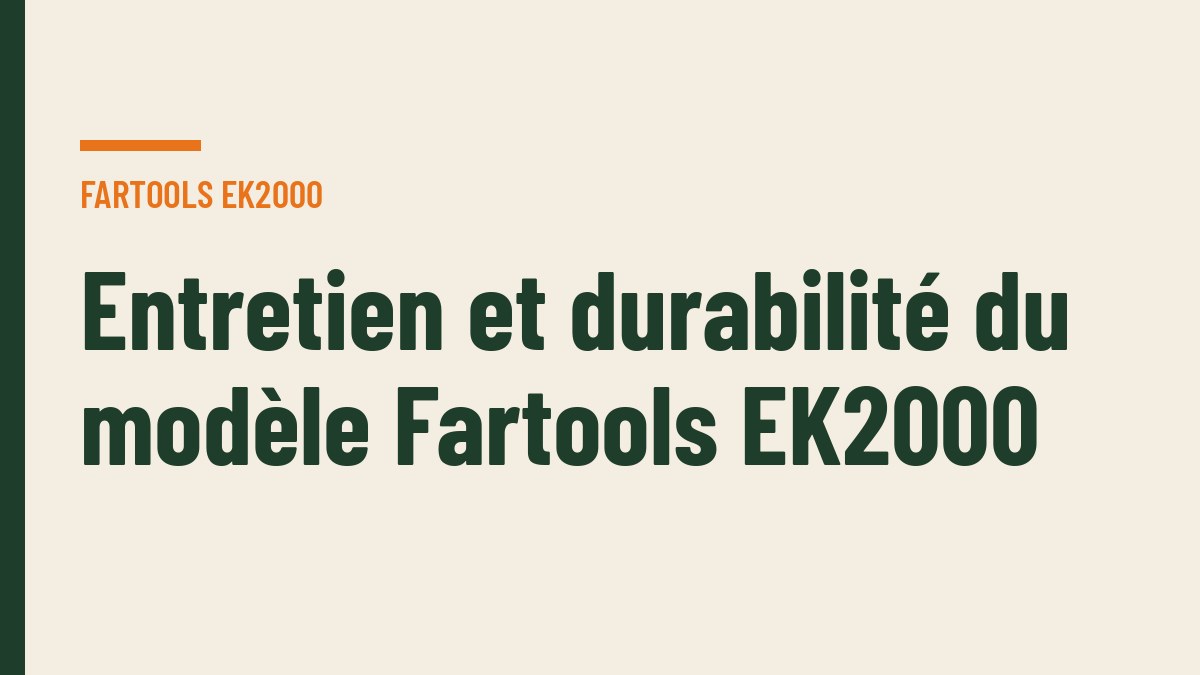 Entretien et durabilité du modèle Fartools EK2000