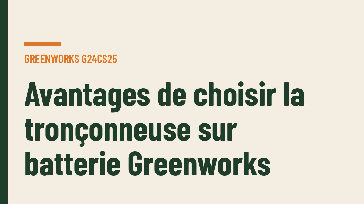 Avantages de choisir la tronçonneuse sur batterie Greenworks