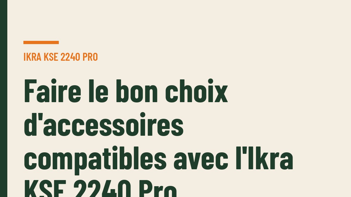 Faire le bon choix d'accessoires compatibles avec l'Ikra KSE 2240 Pro