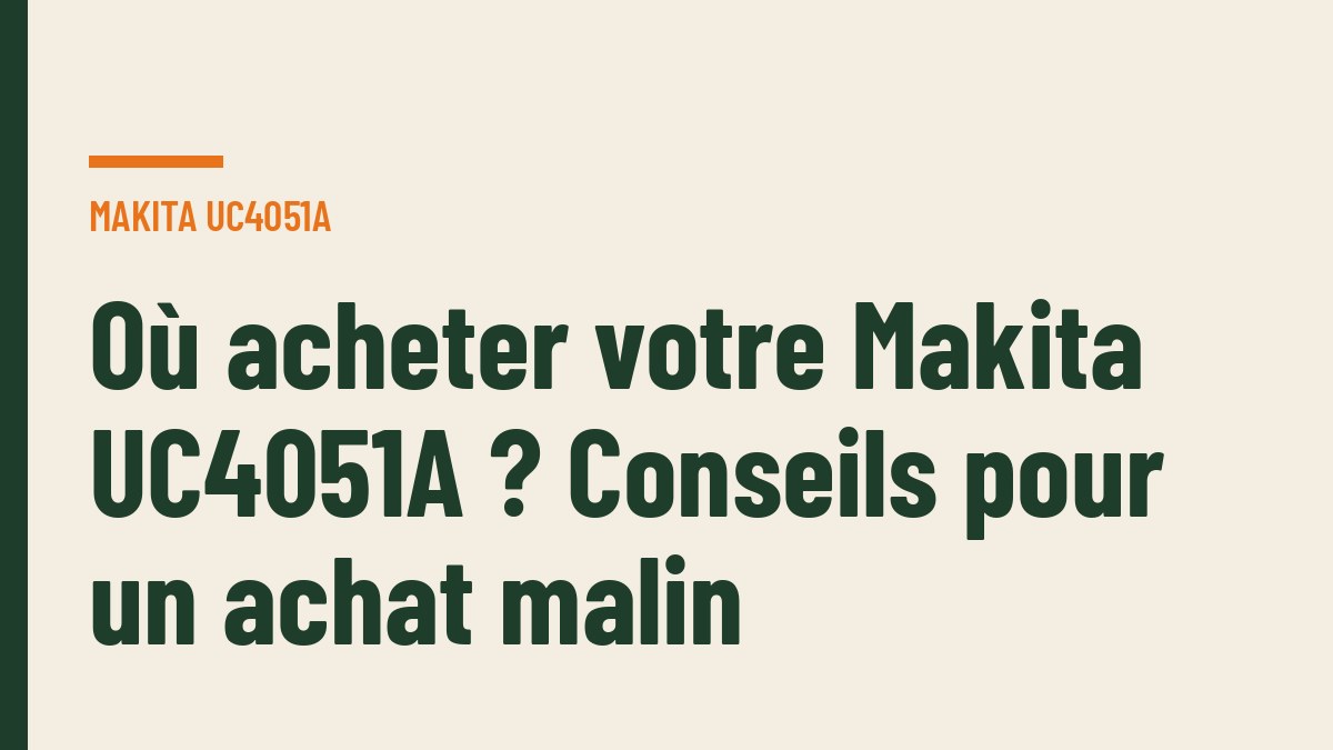 Où acheter votre Makita UC4051A ? Conseils pour un achat malin