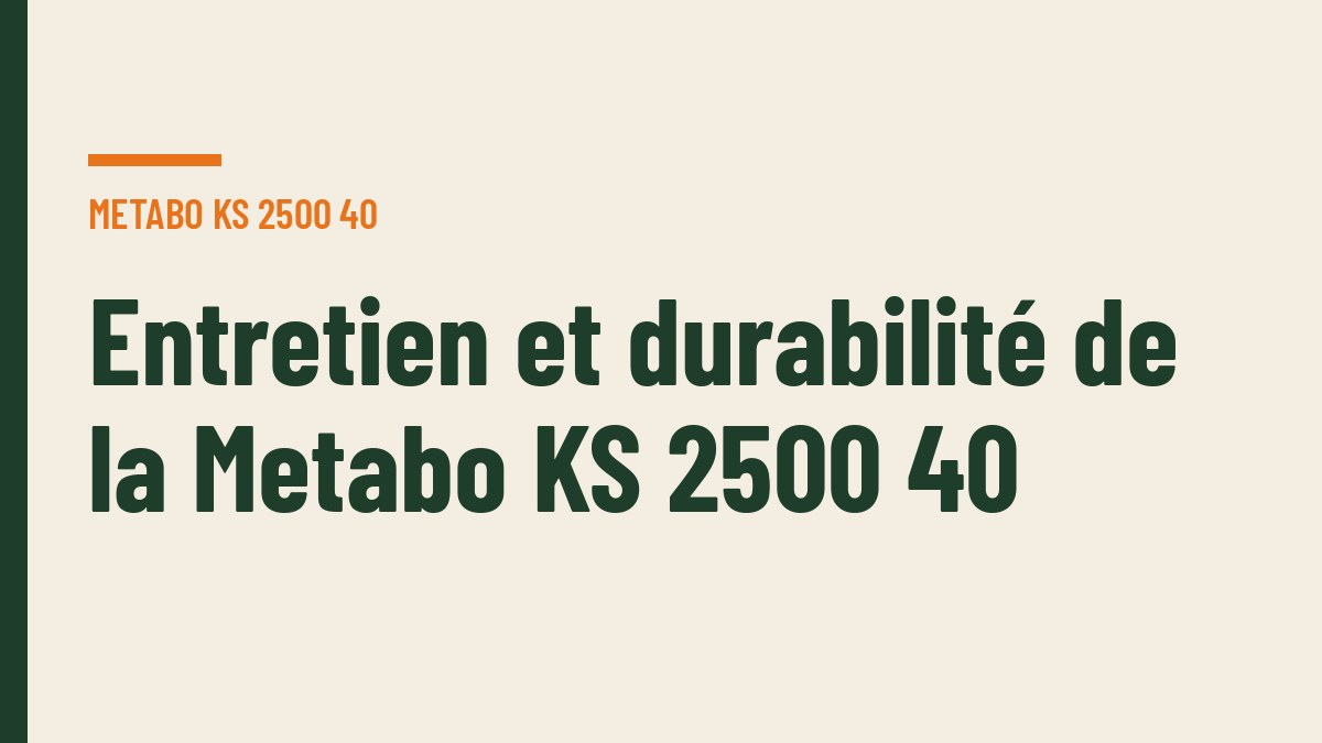 Entretien et durabilité de la Metabo KS 2500 40