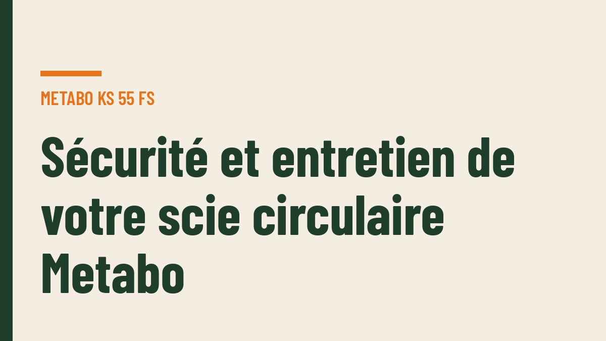 Sécurité et entretien de votre scie circulaire Metabo