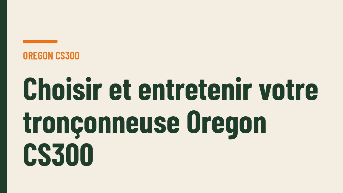 Choisir et entretenir votre tronçonneuse Oregon CS300