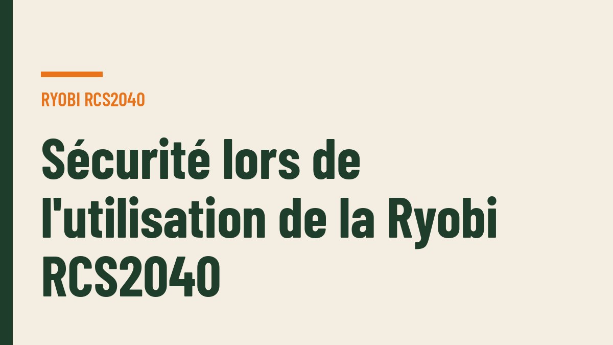 Sécurité lors de l'utilisation de la Ryobi RCS2040