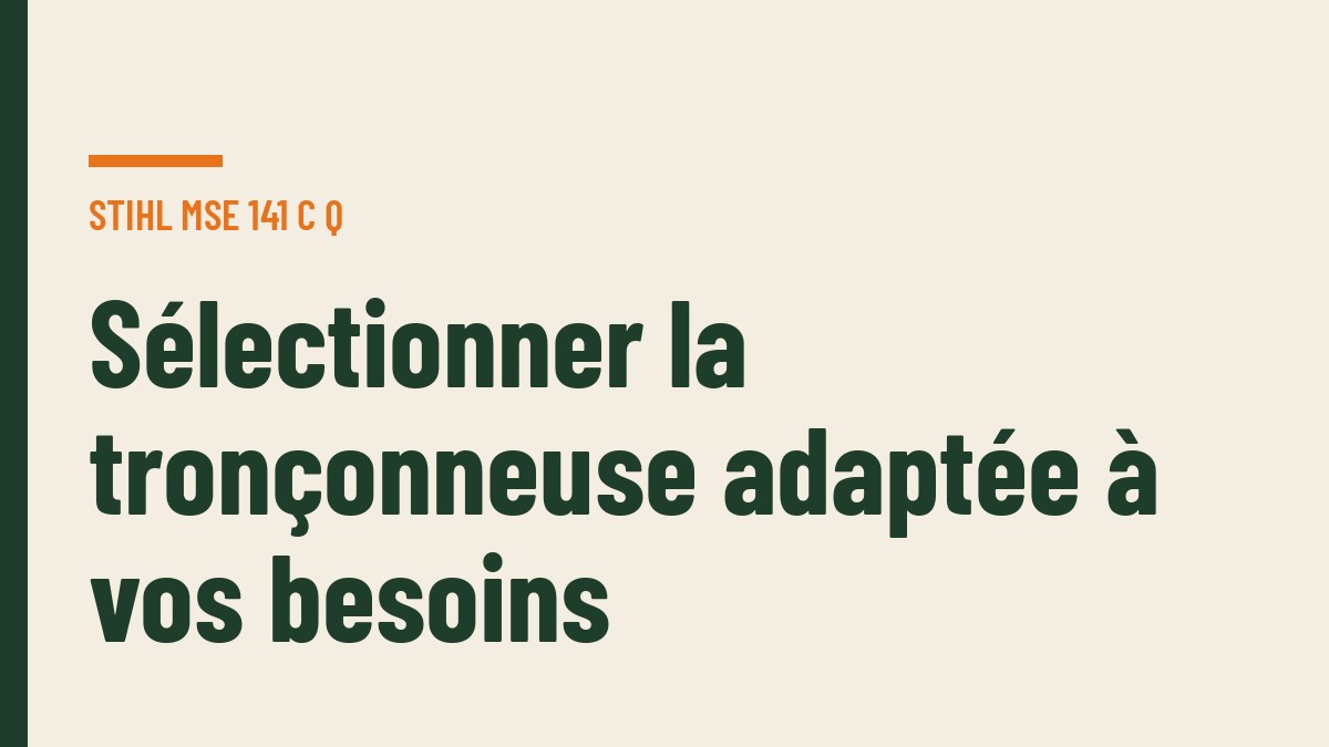 Sélectionner la tronçonneuse adaptée à vos besoins